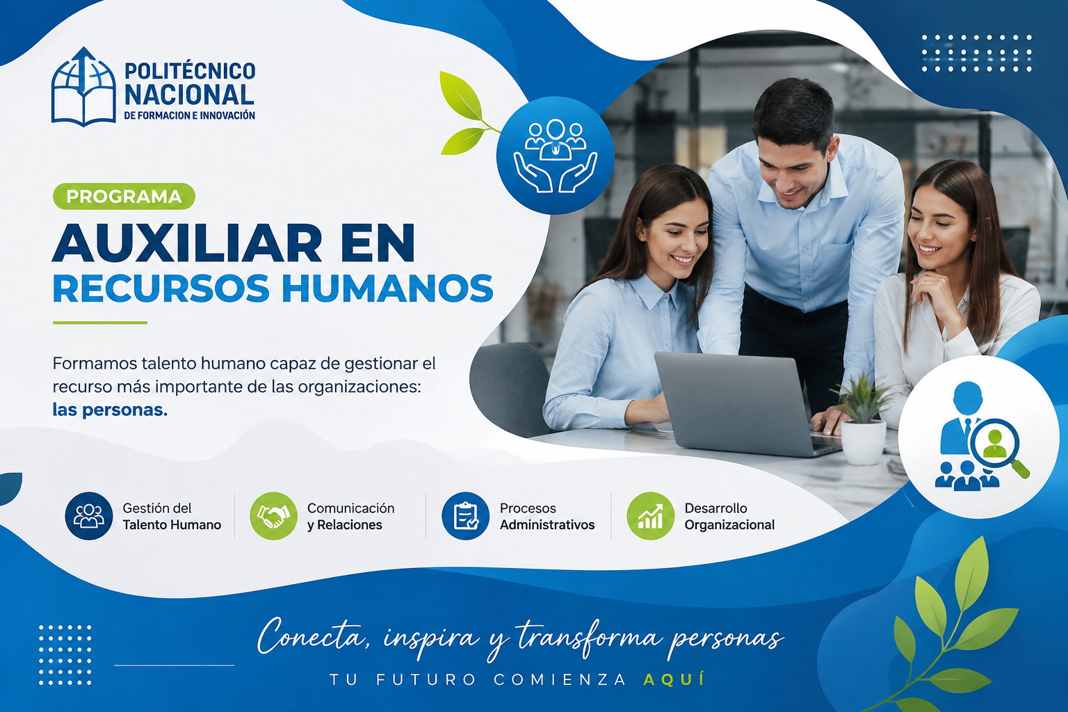Bienvenido al Programa Técnico Laboral Auxiliar en Recursos Humanos

El Programa Técnico Laboral Auxiliar en Recursos Humanos del Politécnico Nacional de Formación e Innovación está diseñado para formar profesionales íntegros, comprometidos con el desarrollo del talento humano y el fortalecimiento de las organizaciones. A través de una formación teórico-práctica, desarrollarás competencias en procesos de selección, contratación, bienestar laboral, gestión documental, nómina, seguridad y salud en el trabajo, atención al colaborador y apoyo en la administración del personal. Nuestro enfoque combina innovación, ética y liderazgo para prepararte frente a los retos del entorno empresarial, brindándote las herramientas necesarias para contribuir 